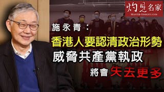 施永青：香港人要認清政治形勢 威脅共產黨執政將會失去更多《灼見政治》