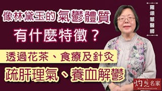 嶺南中醫世家羅頌慧博士：像林黛玉的氣鬱體質有什麼特徵？透過花茶、食療及針灸 疏肝理氣、養血解鬱