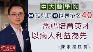 陳家亮院長：中大醫學院由孤兒仔到世界排名40 悉心培育英才以病人利益為先