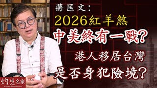 蔣匡文：2026紅羊煞中美終有一戰？港人移居台灣是否身犯險境？