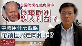 霍詠強：美國怎樣在俄烏戰爭掠奪歐洲駭人利益？中國用什麼戰略帶領世界走向和平？