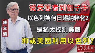 陳文鴻教授：從受害者到劊子手，以色列為何日趨納粹化？是猶太控制美國，抑或美國利用以色列？