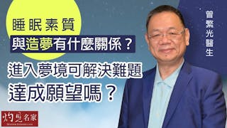 曾繁光醫生：睡眠素質與造夢有什麼關係？ 進入夢境可解決難題，達成願望嗎？