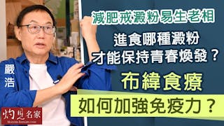 嚴浩：減肥戒澱粉易生老相 進食哪種澱粉才能保持青春煥發？布緯食療如何加強免疫力？