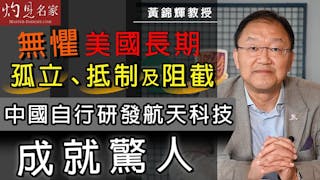 黃錦輝教授：無懼美國長期孤立、抵制及阻截 中國自行研發航天科技成就驚人