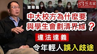 雷鼎鳴：中大校方為什麼要與學生會劃清界線？違法達義令年輕人誤入歧途《灼見政治》