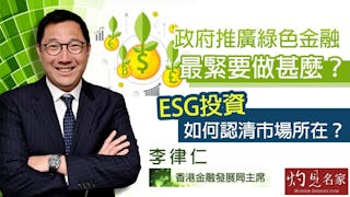 香港金融發展局主席李律仁：政府推廣綠色金融最緊要做什麼？ESG投資如何認清市場所在？