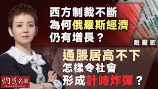 趙靈敏：西方制裁不斷 為何俄羅斯經濟仍有增長？ 通脹居高不下 怎樣令社會形成計時炸彈？