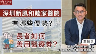 蕭毅晃：深圳新風和睦家醫院有哪些優勢？長者如何善用醫療劵？