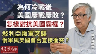 陳文鴻教授：為何冷戰後美國屢戰屢敗？怎樣對抗美國霸權？ 敍利亞叛軍突襲 俄軍與美國會否直接衝突？