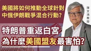 陳文鴻教授：美國將如何推動全球針對中俄伊朗戰爭混合行動？ 特朗普重返白宮 為什麼美國盟友最害怕？