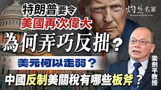 梁劍平教授：特朗普要令美國再次偉大為何弄巧反拙？美元何以走弱？ 中國反制美關稅有哪些板斧？