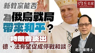 趙雨樂博士：新教宗能否為俄烏戰局帶來和平？ 特朗普淡出 德、法有望促成停戰和談？