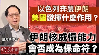 趙雨樂博士：以色列奔襲伊朗 美國發揮什麼作用？ 伊朗核威懾能力會否成為保命符？