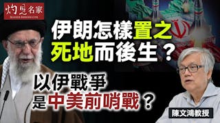陳文鴻教授：伊朗怎樣置之死地而後生？ 以伊戰爭是中美前哨戰？