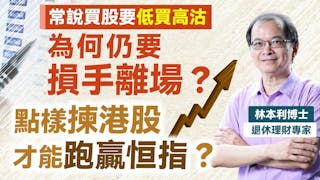 退休理財專家林本利博士：常說買股要低買高沽 為何仍要損手離場？ 點樣揀港股 才能跑贏恒指？