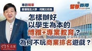 香港恒生大學何順文校長：怎樣辦好以學生為本的博雅+專業教育？ 為何不玩商業排名遊戲？