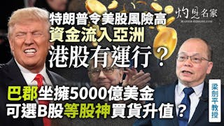 學者股神梁劍平：特朗普令美股風險高 資金流入亞洲港股有運行？ 巴郡坐擁5000億美金 可選B股等股神買貨升值？