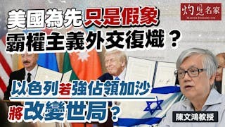 陳文鴻教授：美國為先只是假象 霸權主義外交復熾？ 以色列若強佔領加沙 將改變世局？