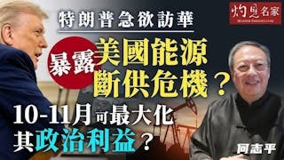 何志平：特朗普急欲訪華 暴露美國能源斷供危機？ 10-11月可最大化其政治利益？