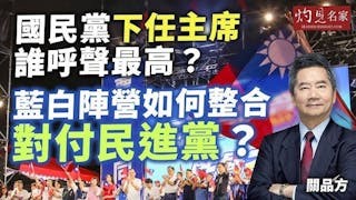關品方博士：國民黨下任主席誰呼聲最高？ 藍白陣營如何整合對付民進黨？