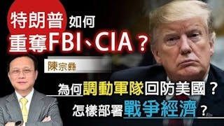 陳宗彝:特朗普如何重奪FBI、CIA? 為何調動軍隊回防美國? 怎樣部署戰爭經濟? 陳宗彝:特朗普如何重奪FBI、CIA? 為何調動軍隊回防美國? 怎樣部署戰爭經濟?