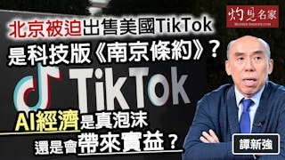 譚新強:北京被迫出售美國TikTok 是科技版《南京條約》? AI經濟是真泡沫還是會帶來實益? 譚新強:北京被迫出售美國TikTok 是科技版《南京條約》? AI經濟是真泡沫還是會帶來實益?