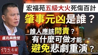 盧兆興教授：宏福苑五級大火死傷百計 肇事元凶是誰？ 誰人應該問責？有什麼可做才能避免悲劇重演？