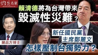 關品方博士：賴清德將為台灣帶來毀滅性災難？ 新任國民黨主席鄭麗文怎樣壓制台獨勢力？