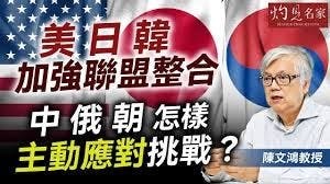 陳文鴻教授:美日韓加強聯盟整合 中俄朝怎樣主動應對挑戰? 陳文鴻教授:美日韓加強聯盟整合 中俄朝怎樣主動應對挑戰?
