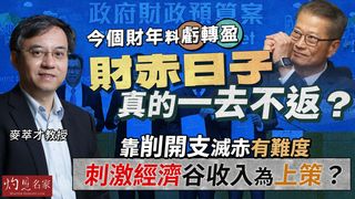麥萃才教授：今個財年料虧轉盈，財赤日子真的一去不返？靠削開支滅赤有難度，刺激經濟谷收入為上策？
