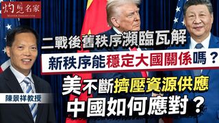 陳景祥教授：二戰後舊秩序瀕臨瓦解，新秩序能穩定大國關係嗎？美不斷擠壓資源供應，中國如何應對？