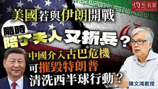 陳文鴻教授：美國若與伊朗開戰 隨時賠了夫人又折兵？ 中國介入古巴危機 可摧毀特朗普清洗西半球行動？