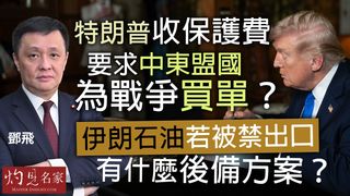 軍事專家鄧飛：特朗普收保護費 要求中東盟國為戰爭買單？ 伊朗石油若被禁出口 有什麼後備方案？