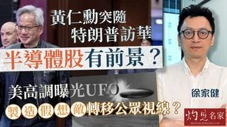 經濟學者徐家健：黃仁勳突隨特朗普訪華 半導體股有前景？ 美高調曝光UFO 製造「假想敵」轉移公眾視線？