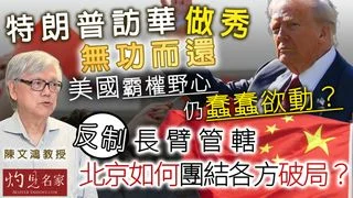 陳文鴻:特朗普訪華做秀無功而還 美國霸權野心仍蠢蠢欲動?反制長臂管轄 北京如何團結各方破局? 陳文鴻:特朗普訪華做秀無功而還 美國霸權野心仍蠢蠢欲動?反制長臂管轄 北京如何團結各方破局?