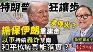 黃錦輝教授：特朗普狂讓步 擔保伊朗重建金求停火？ 以軍持續轟炸黎南 和平協議真能落實？