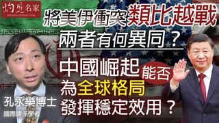 國際關係學者孔永樂博士：將美伊衝突類比越戰，兩者有何異同？中國崛起能否為全球格局發揮穩定效用？