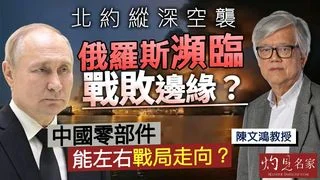 陳文鴻教授：北約縱深空襲 俄羅斯瀕臨戰敗邊緣？中國零部件能左右戰局走向？
