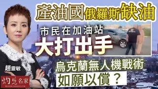 趙靈敏:產油國俄羅斯缺油 市民在加油站大打出手 烏克蘭無人機戰術如願以償? 趙靈敏:產油國俄羅斯缺油 市民在加油站大打出手 烏克蘭無人機戰術如願以償?