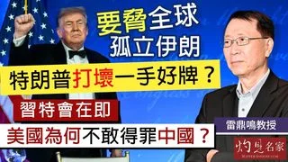 雷鼎鳴教授：要脅全球孤立伊朗 特朗普打壞一手好牌？ 習特會在即 美國為何不敢得罪中國？