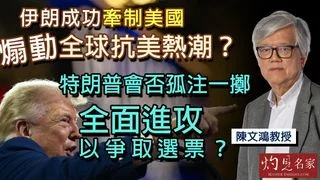 陳文鴻教授：伊朗成功牽制美國 煽動全球抗美熱潮？ 特朗普會否孤注一擲 全面進攻以爭取選票？