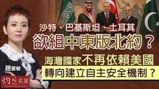 趙靈敏：沙特、巴基斯坦、土耳其欲組中東版北約？ 海灣國家不再依賴美國 轉向建立自主安全機制？