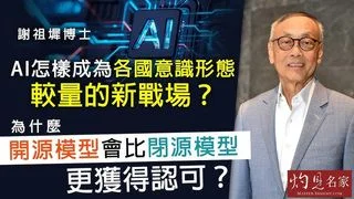 謝祖墀博士：AI怎樣成為各國意識形態較量的新戰場？為什麼開源模型會比閉源模型更獲得認可？