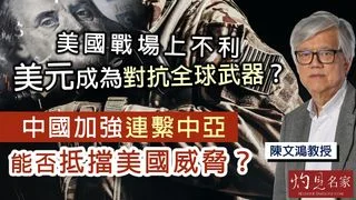 陳文鴻教授：美國戰場上不利 美元成為對抗全球武器？ 中國加強連繫中亞 能否抵擋美國威脅？