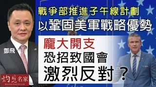 國際關係專家鄧飛：戰爭部推進子午線計劃以鞏固美軍戰略優勢，龐大開支恐招致國會激烈反對？