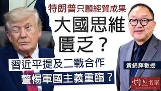 黃錦輝教授：特朗普只顧經貿成果 大國思維匱乏？習近平提及二戰合作 警惕軍國主義重臨？