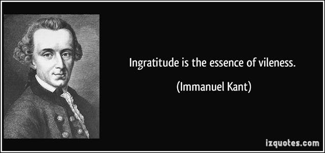 Ingratitude is the essence of vileness──康德。