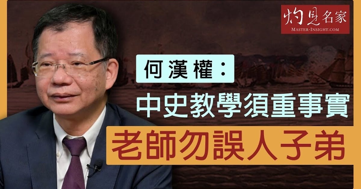 何漢權:中史教學須重事實 老師勿誤人子弟 | 本社編輯部 - 灼見名家